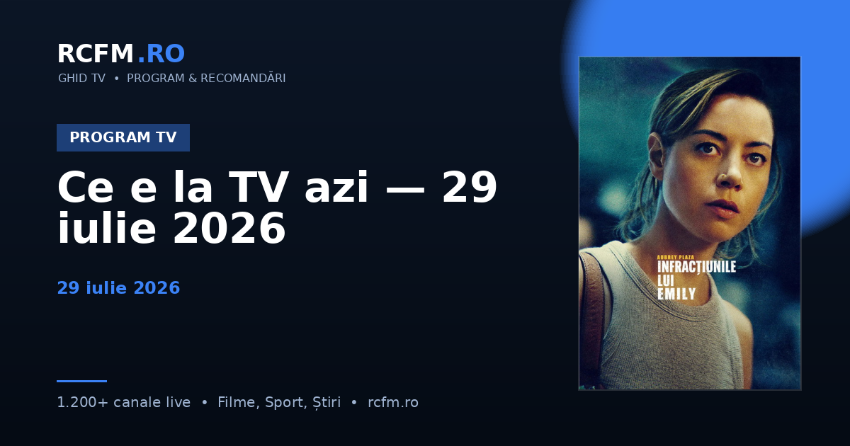 Ce e la TV azi — 29 iulie 2026