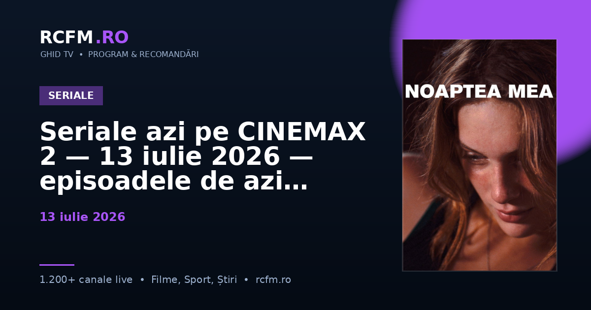 Seriale azi pe CINEMAX 2 — 13 iulie 2026 — episoadele de azi