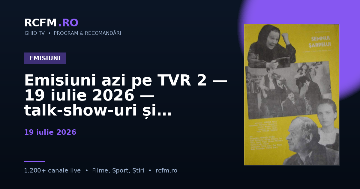 Emisiuni azi pe TVR 2, 19 iulie 2026 — talk-show-uri și divertisment