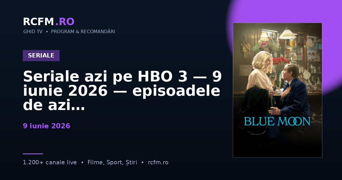 Seriale azi pe HBO 3 — 9 iunie 2026 — episoadele de azi