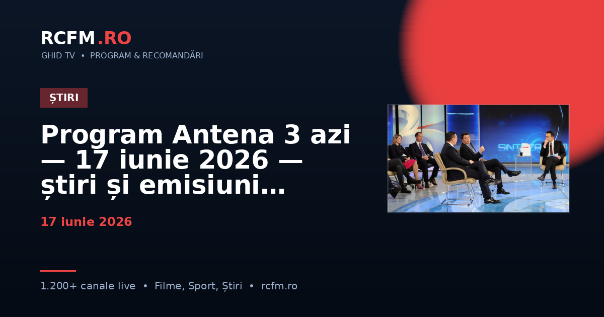 Program Antena 3 azi — 17 iunie 2026 — știri și emisiuni