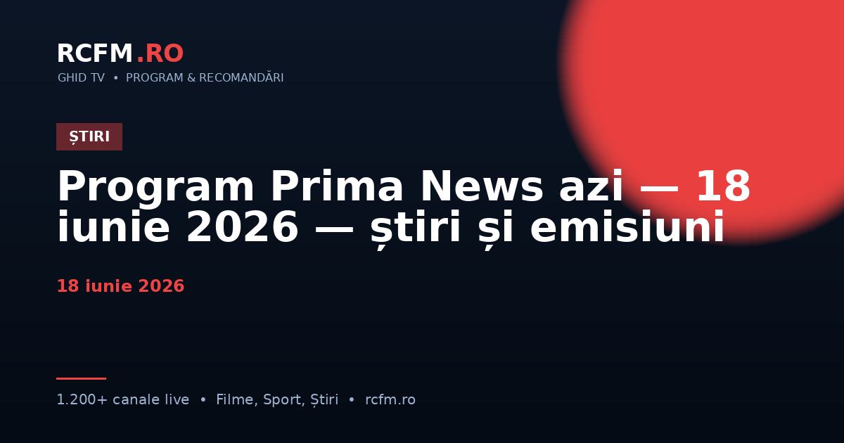 Program Prima News azi — 18 iunie 2026 — știri și emisiuni