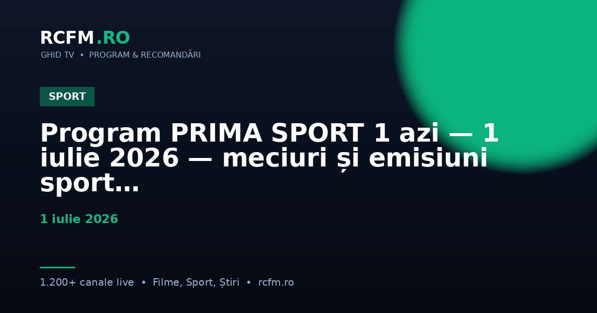 Program PRIMA SPORT 1 azi — 1 iulie 2026 — meciuri și emisiuni sport