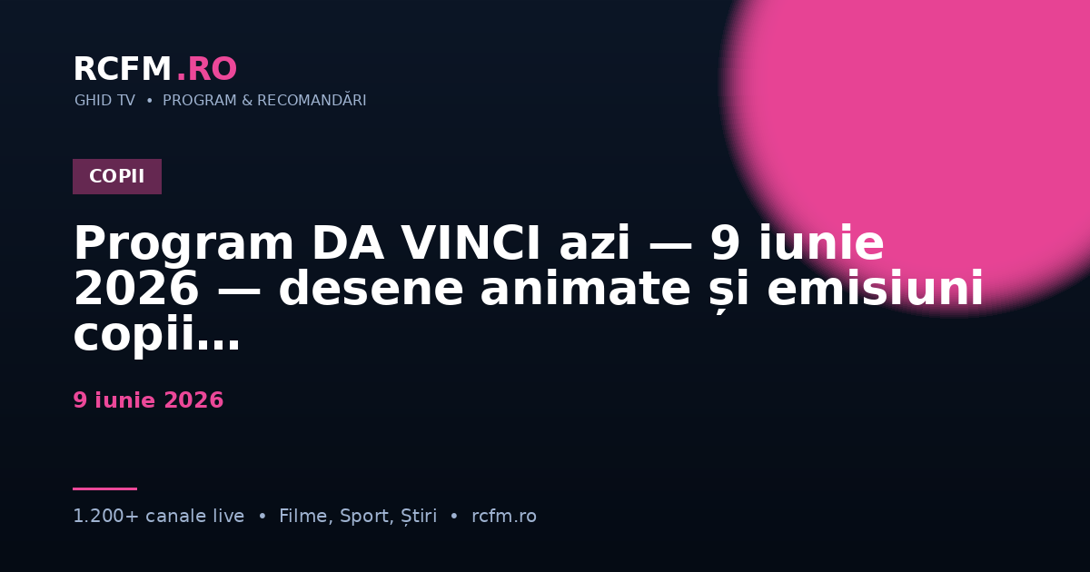 Program DA VINCI azi — 9 iunie 2026 — desene animate și emisiuni copii