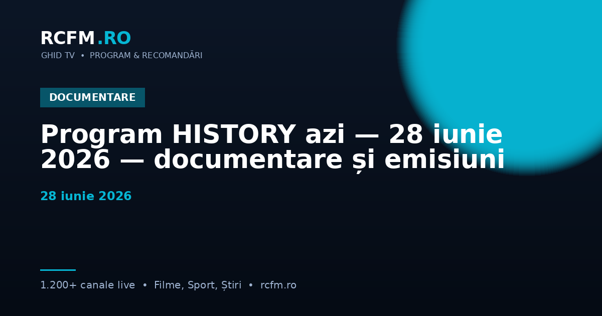 Program HISTORY azi — 28 iunie 2026 — documentare și emisiuni
