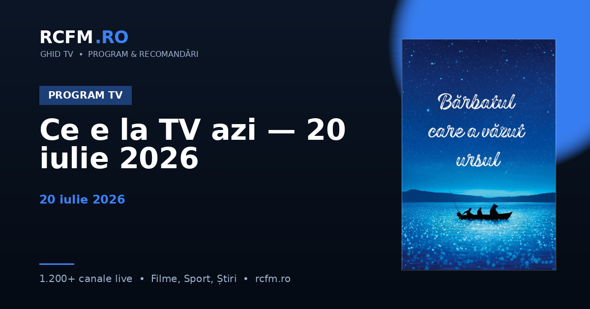 Ce e la TV azi — 20 iulie 2026