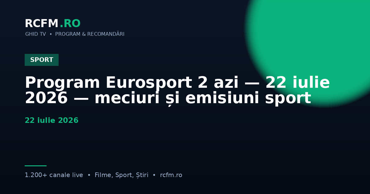 Program Eurosport 2 azi — 22 iulie 2026 — meciuri și emisiuni sport