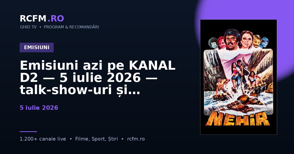 Emisiuni azi pe KANAL D2 — 5 iulie 2026 — talk-show-uri și divertisment