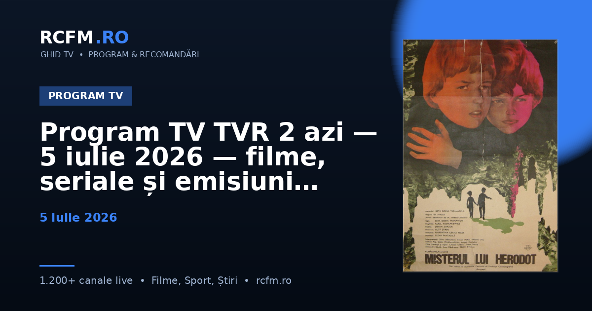 Program TV TVR 2 azi, 5 iulie 2026 — filme, seriale și emisiuni