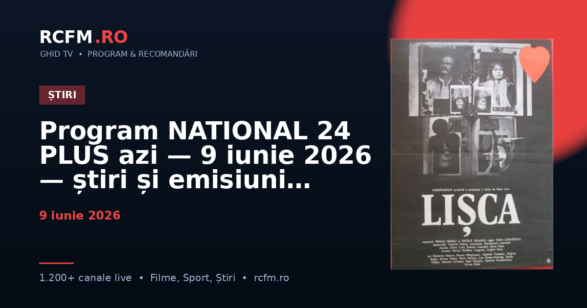 Program NATIONAL 24 PLUS azi — 9 iunie 2026 — știri și emisiuni