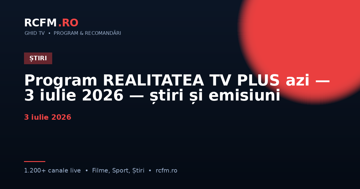 Program REALITATEA TV PLUS azi — 3 iulie 2026 — știri și emisiuni