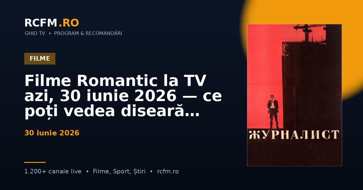 Filme Romantic la TV azi, 30 iunie 2026 — ce poți vedea diseară