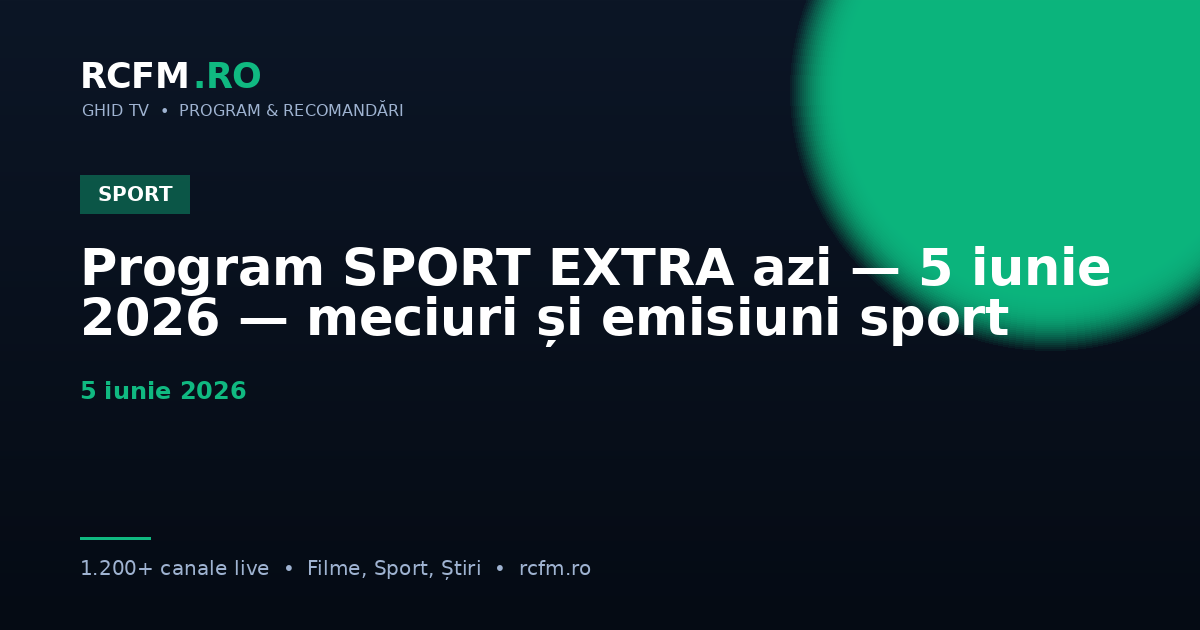 Program SPORT EXTRA azi — 5 iunie 2026 — meciuri și emisiuni sport