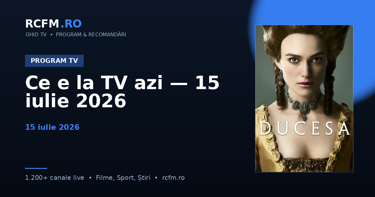 Ce e la TV azi — 15 iulie 2026
