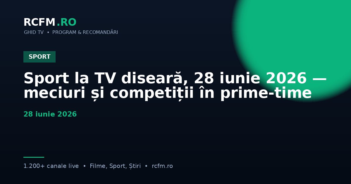 Sport la TV diseară, 28 iunie 2026 — meciuri și competiții în prime-time