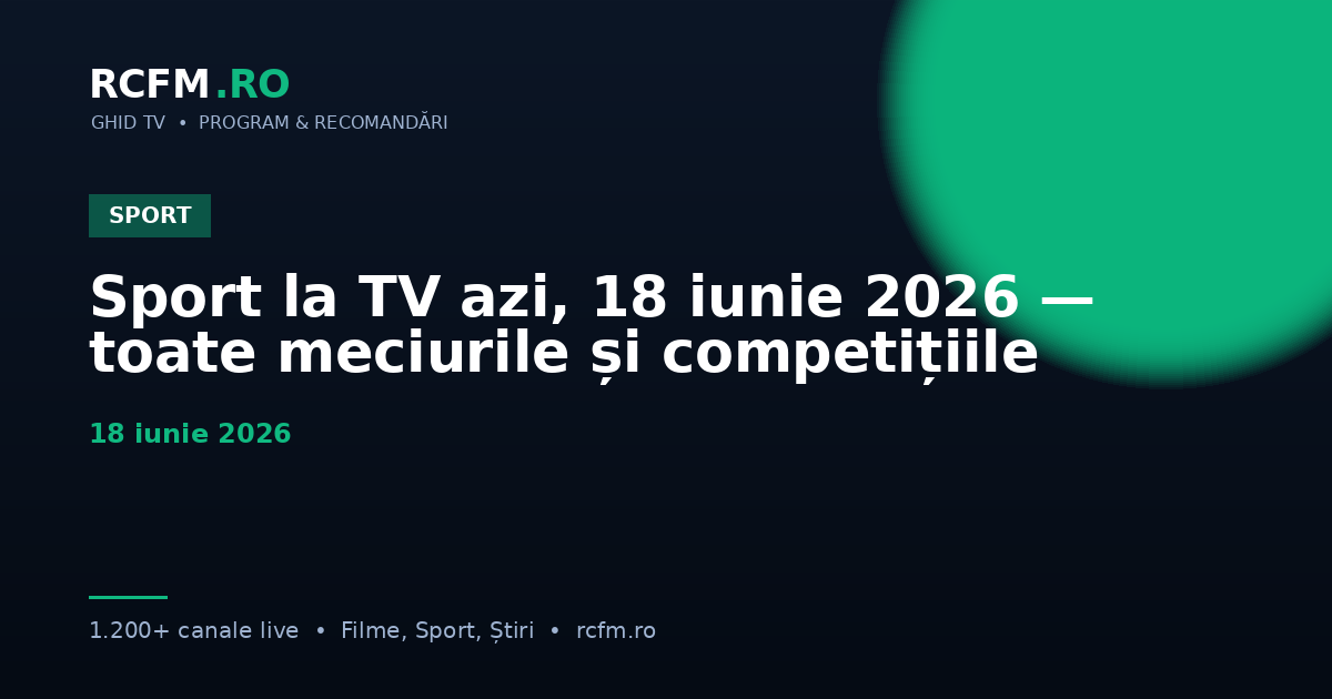 Sport la TV azi, 18 iunie 2026 — toate meciurile și competițiile