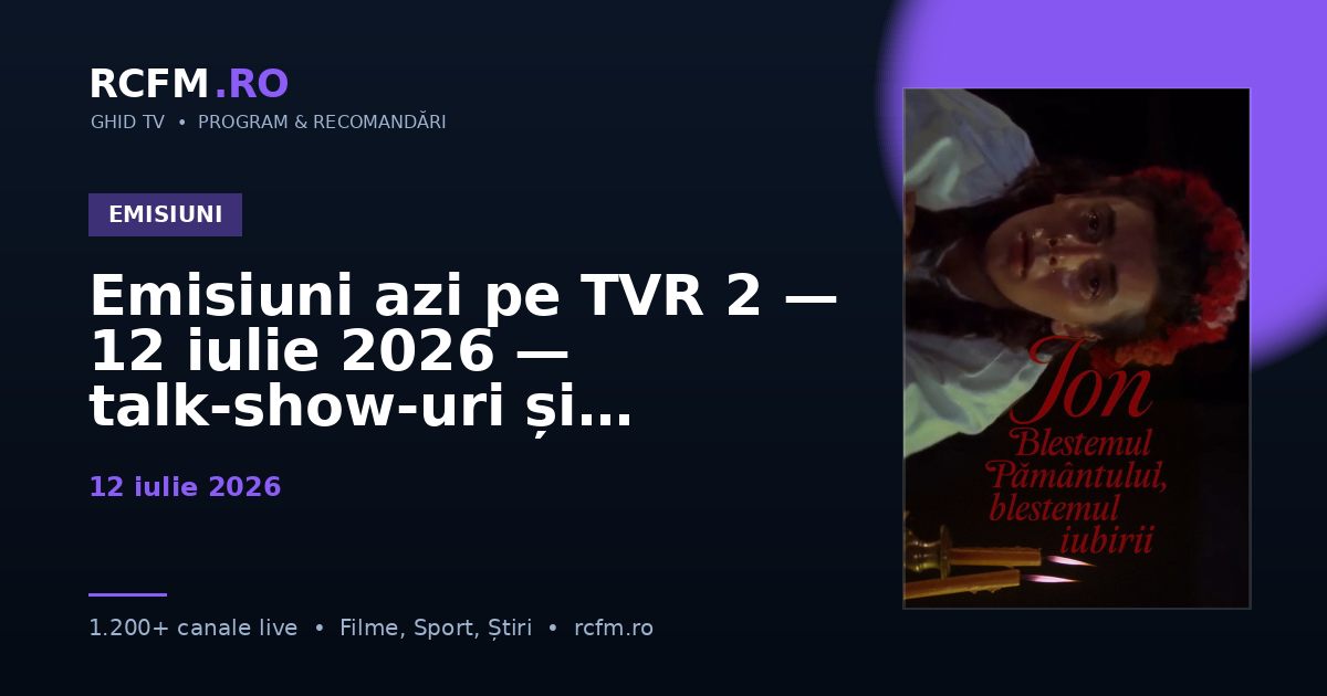 Emisiuni azi pe TVR 2, 12 iulie 2026 — talk-show-uri și divertisment