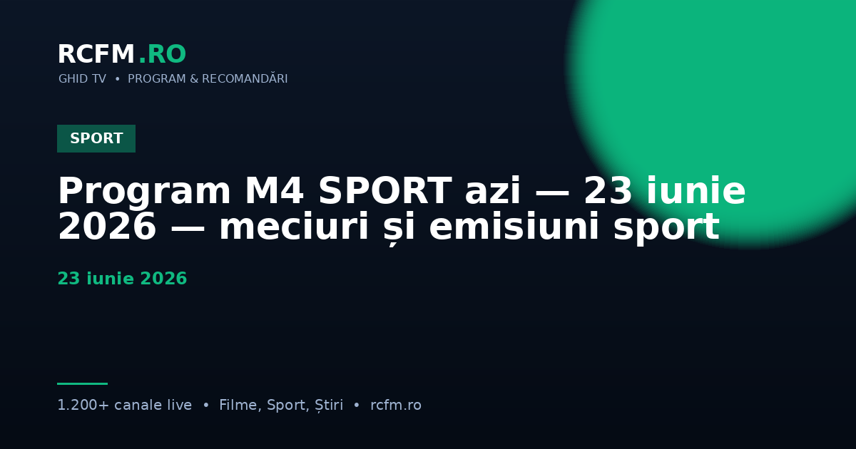 Program M4 SPORT azi — 23 iunie 2026 — meciuri și emisiuni sport