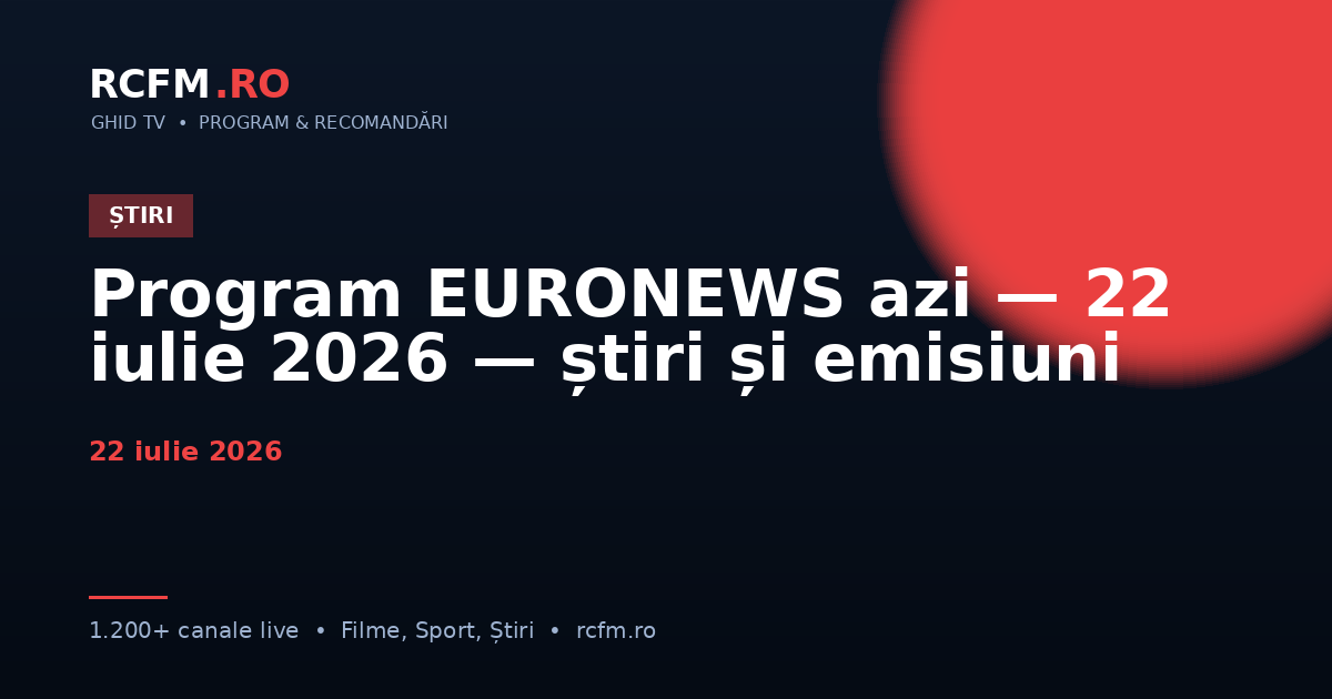Program EURONEWS azi, 22 iulie 2026 — știri și emisiuni