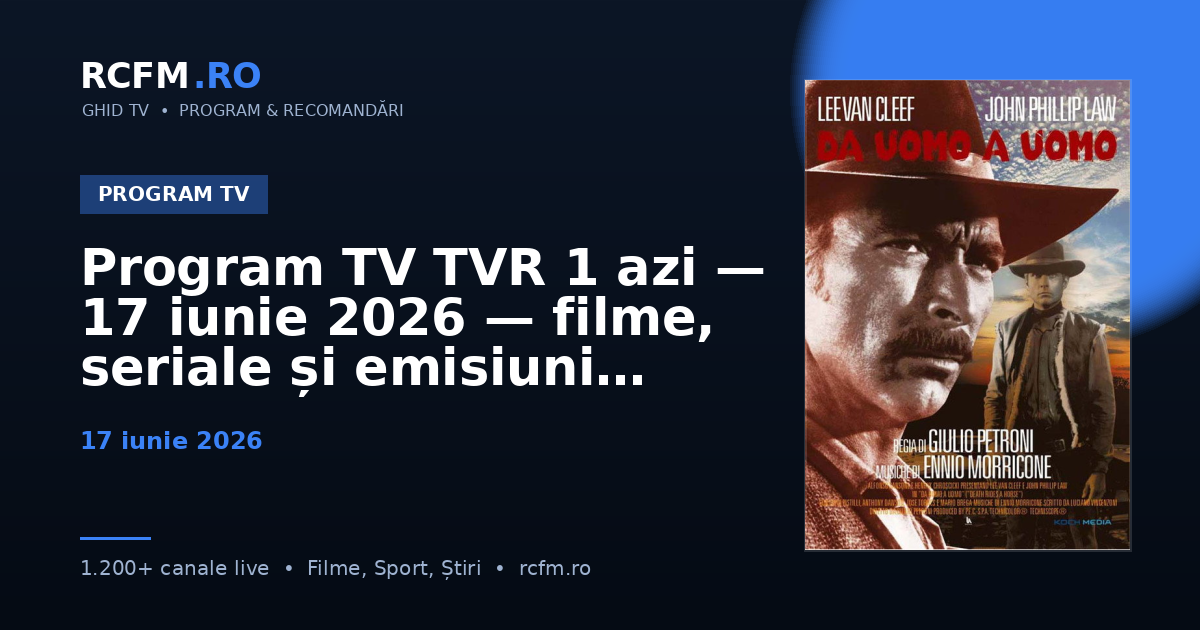 Program TV TVR 1 azi — 17 iunie 2026 — filme, seriale și emisiuni
