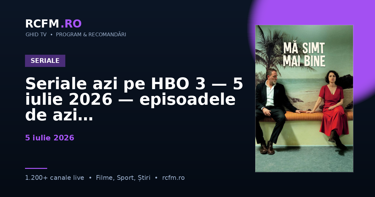 Seriale azi pe HBO 3, 5 iulie 2026 — episoadele de azi