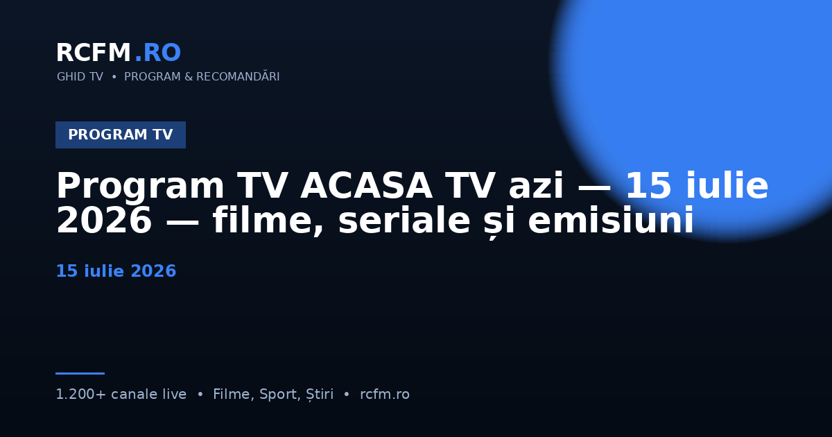 Program TV ACASA TV azi — 15 iulie 2026 — filme, seriale și emisiuni
