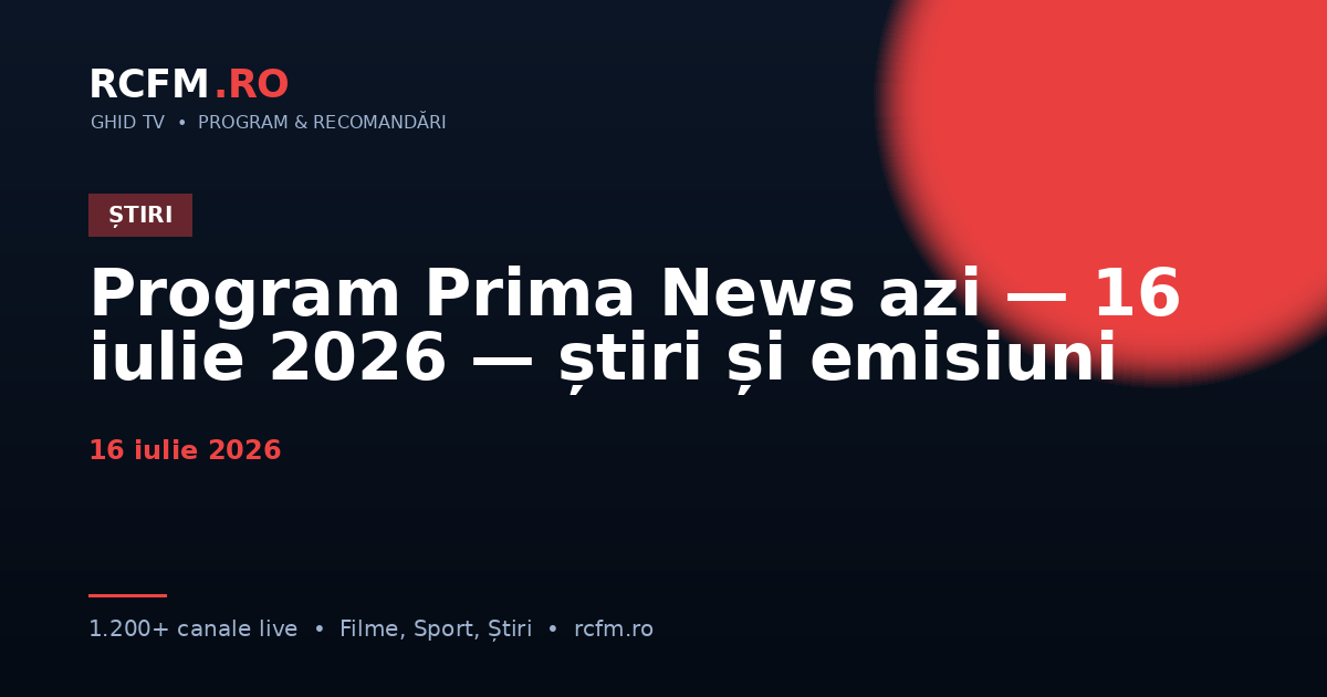 Program Prima News azi — 16 iulie 2026 — știri și emisiuni