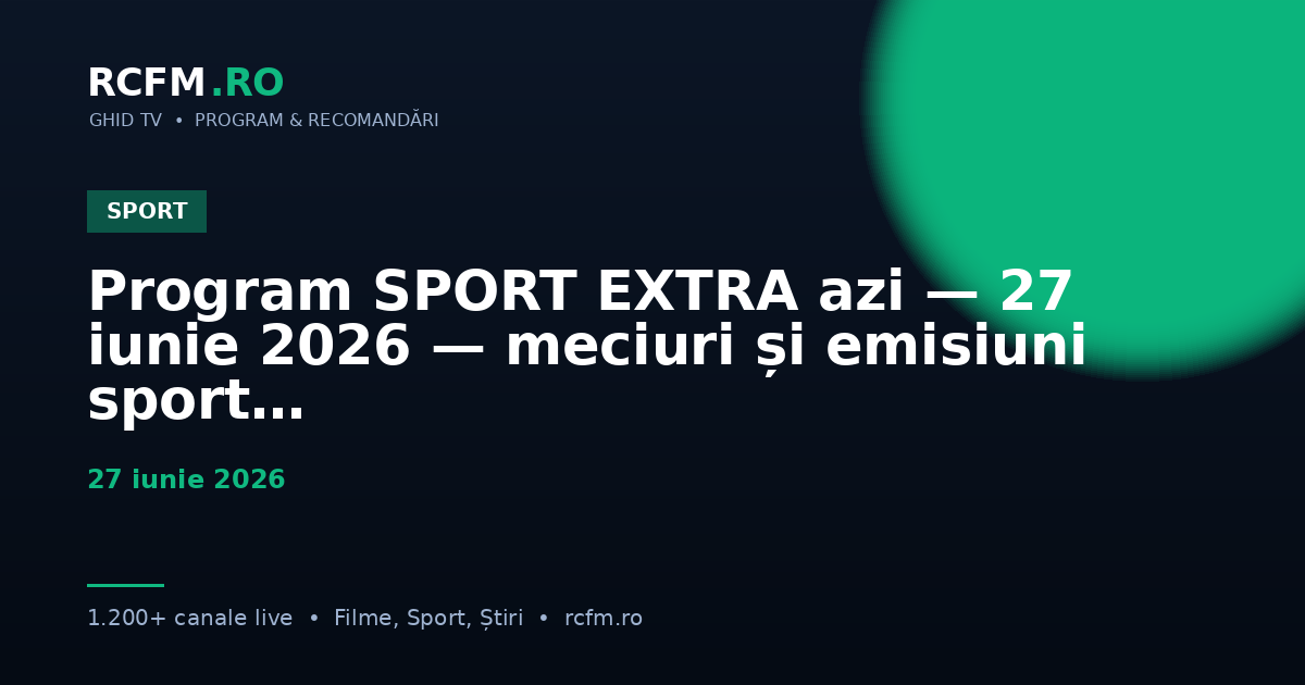 Program SPORT EXTRA azi — 27 iunie 2026 — meciuri și emisiuni sport