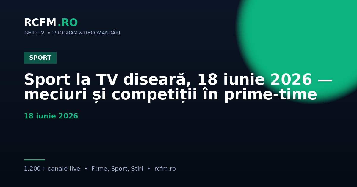 Sport la TV diseară, 18 iunie 2026 — meciuri și competiții în prime-time