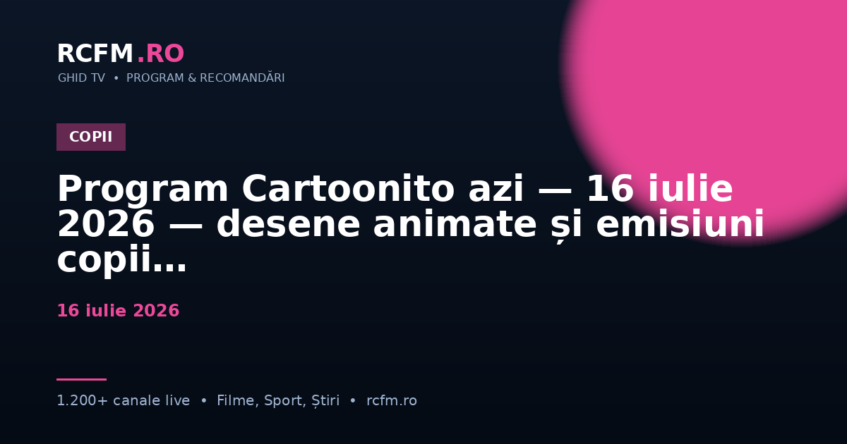 Program Cartoonito azi, 16 iulie 2026 — desene animate și emisiuni copii
