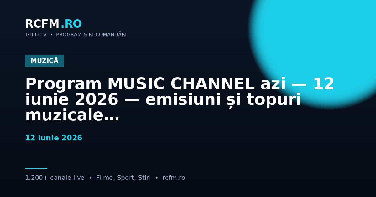 Program MUSIC CHANNEL azi, 12 iunie 2026 — emisiuni și topuri muzicale