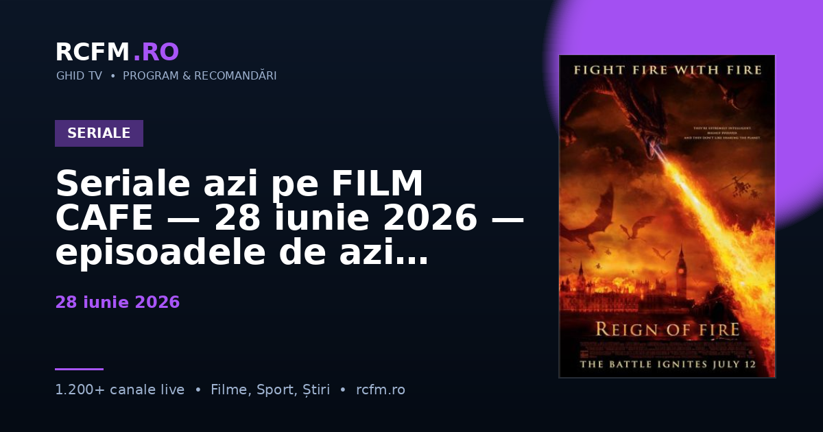 Seriale azi pe FILM CAFE, 28 iunie 2026 — episoadele de azi