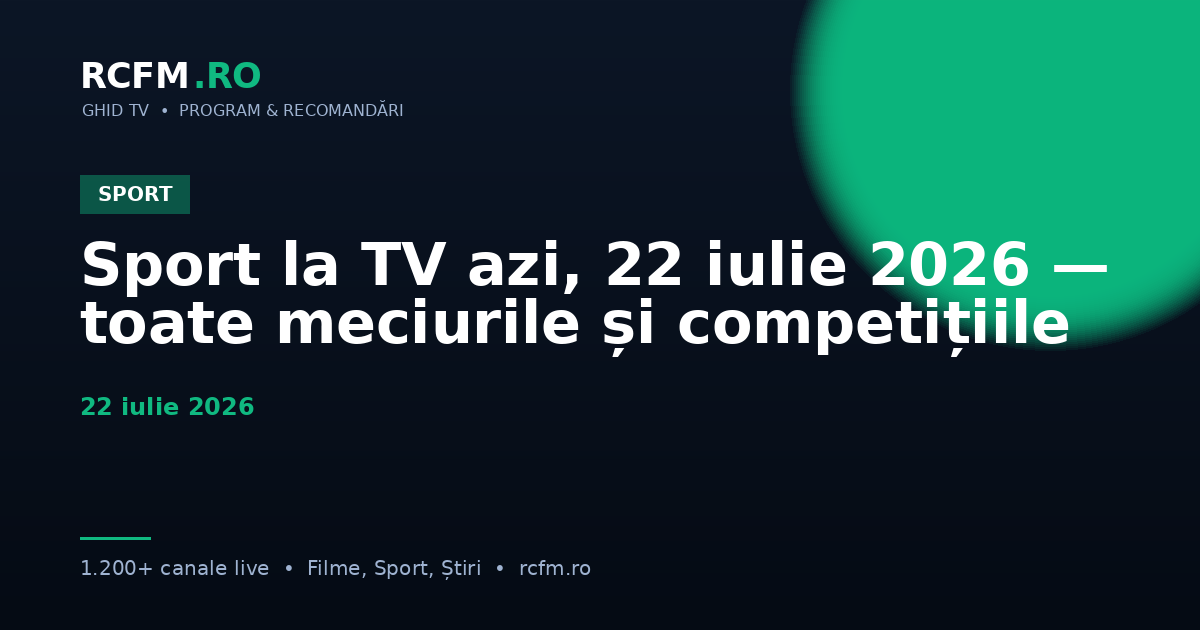 Sport la TV azi, 22 iulie 2026 — toate meciurile și competițiile