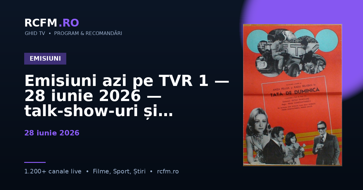 Emisiuni azi pe TVR 1, 28 iunie 2026 — talk-show-uri și divertisment