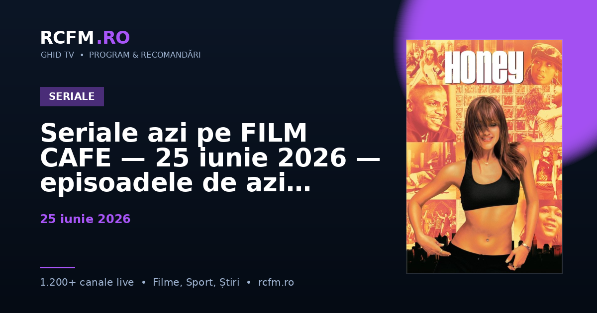 Seriale azi pe FILM CAFE, 25 iunie 2026 — episoadele de azi