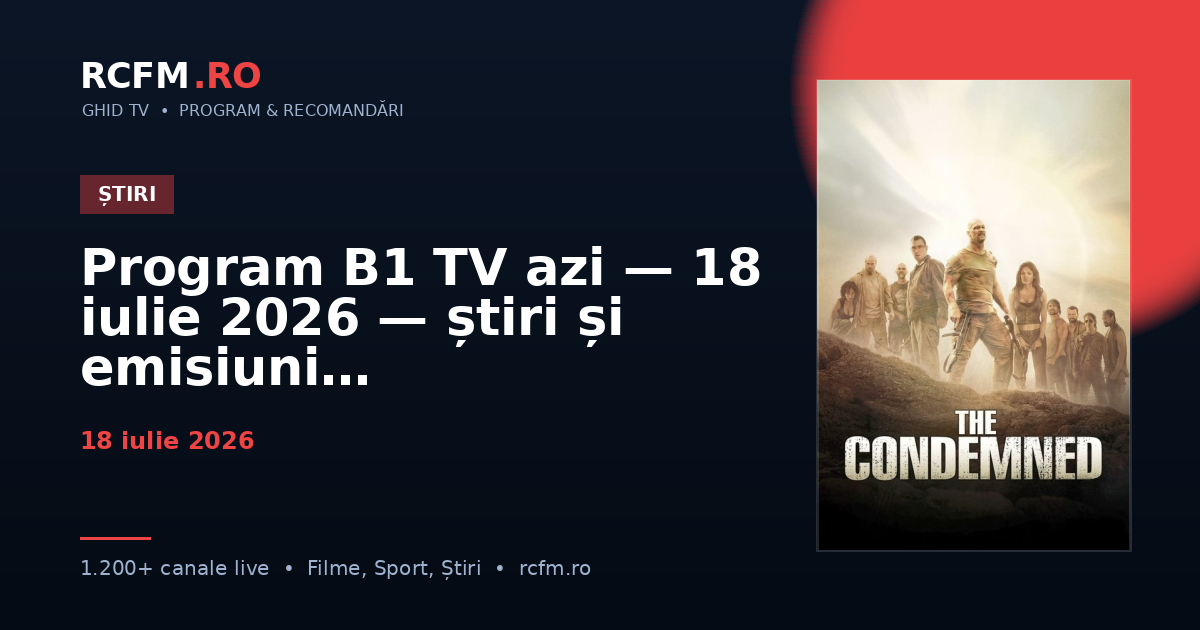 Program B1 TV azi — 18 iulie 2026 — știri și emisiuni