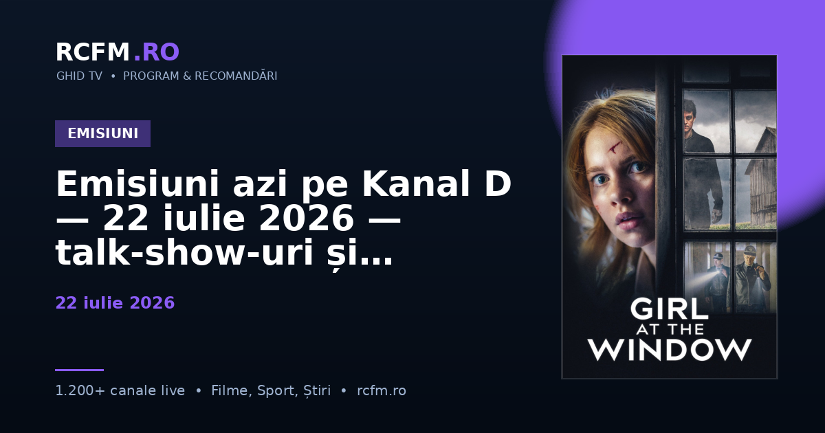 Emisiuni azi pe Kanal D — 22 iulie 2026 — talk-show-uri și divertisment