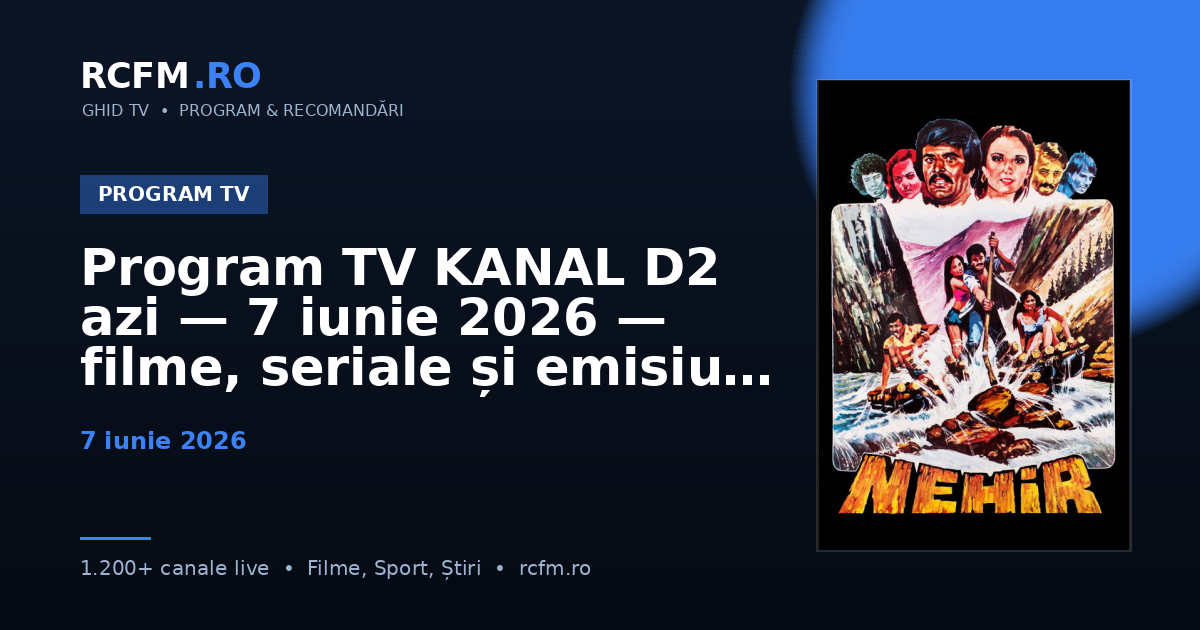 Program TV KANAL D2 azi — 7 iunie 2026 — filme, seriale și emisiuni