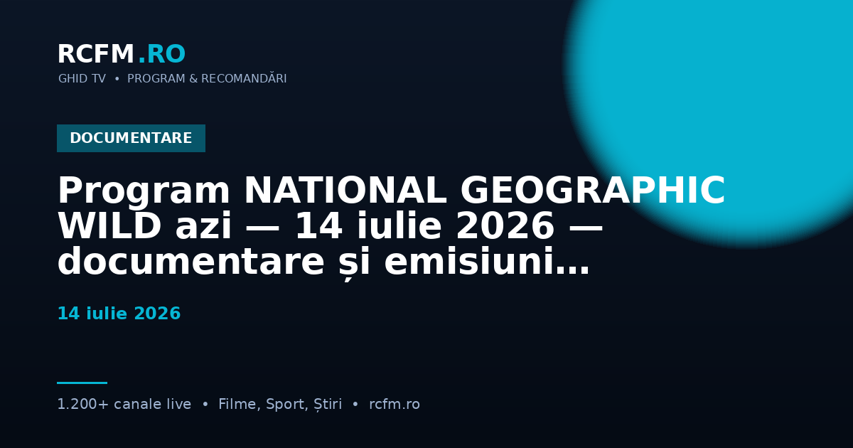 Program NATIONAL GEOGRAPHIC WILD azi — 14 iulie 2026 — documentare și emisiuni