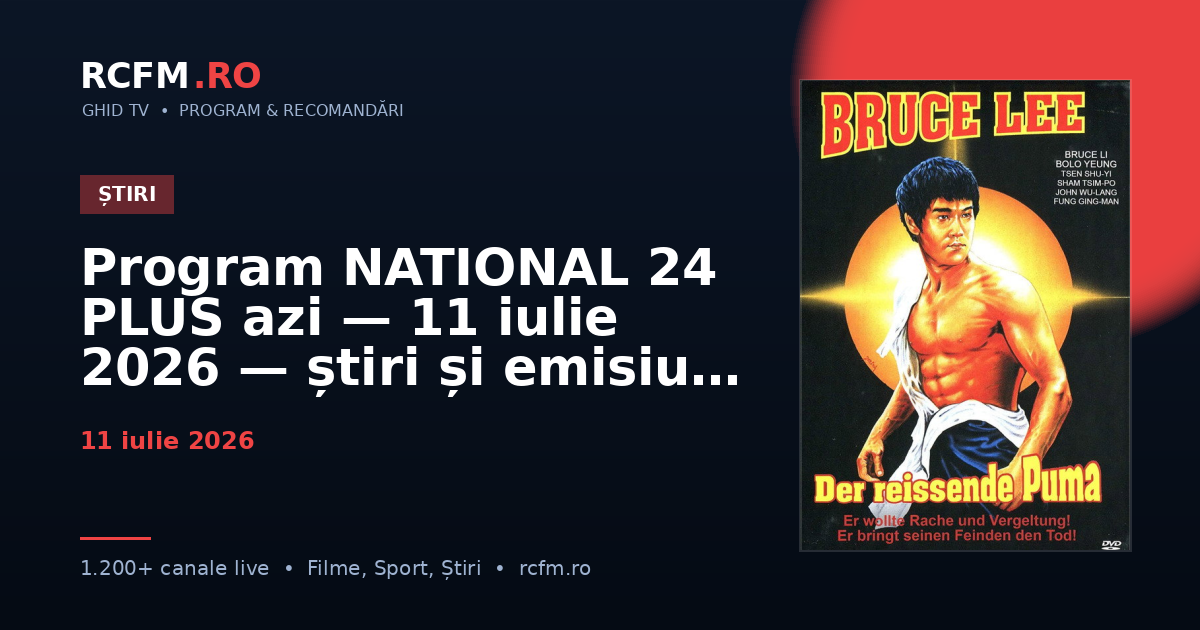 Program NATIONAL 24 PLUS azi, 11 iulie 2026 — știri și emisiuni