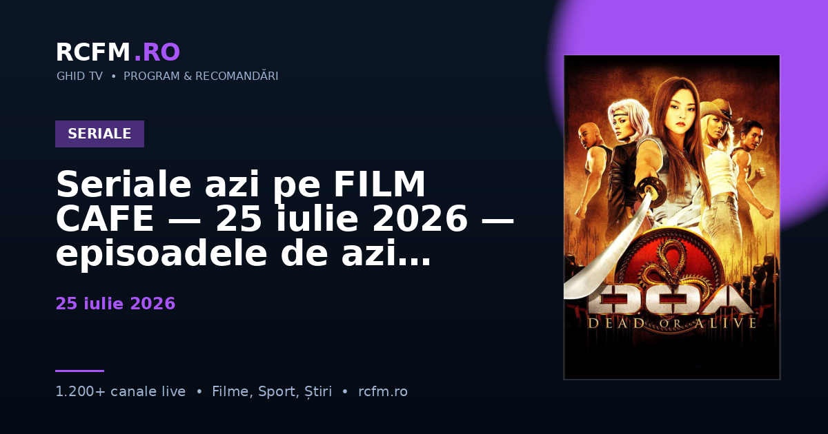 Seriale azi pe FILM CAFE, 25 iulie 2026 — episoadele de azi