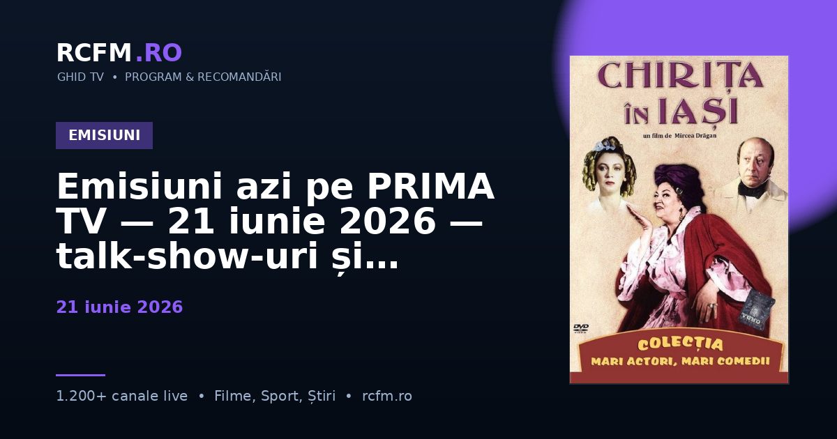 Emisiuni azi pe PRIMA TV — 21 iunie 2026 — talk-show-uri și divertisment