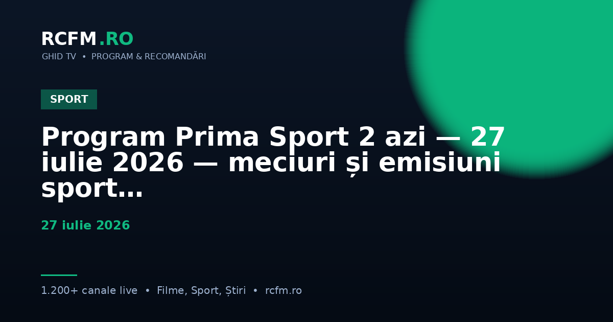 Program Prima Sport 2 azi — 27 iulie 2026 — meciuri și emisiuni sport