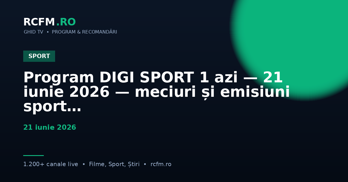 Program DIGI SPORT 1 azi, 21 iunie 2026 — meciuri și emisiuni sport